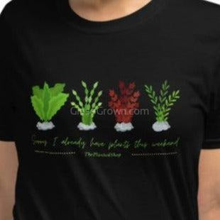 Sorry, I Already Have Plants This Weekend T-Shirt-Shirts & Tops-Glass Grown Aquatics-Black-S-Glass Grown Aquatics-Aquarium live fish plants, decor